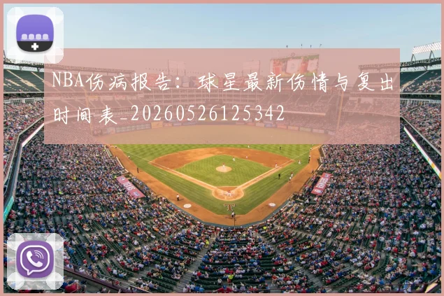 NBA伤病报告：球星最新伤情与复出时间表_20260526125342