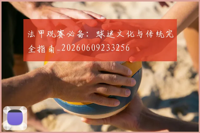 法甲观赛必备:球迷文化与传统完全指南_20260609233256